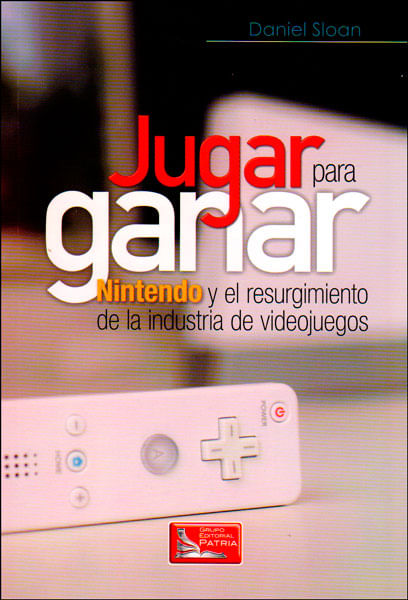 Jugar para ganar Nintendo y el resurgimiento de la industria de videojuegos