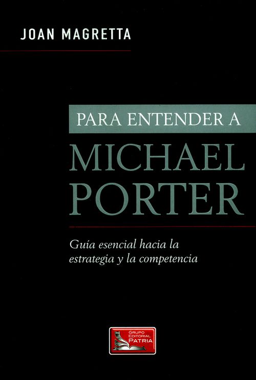 Para entender a Michael Porter Guía esencial hacia la estrategia y la competencia