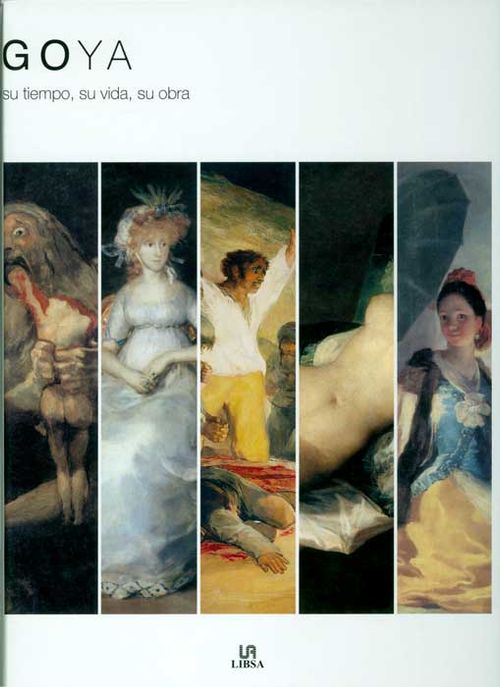 Goya. Su tiempo, su vida, su obra