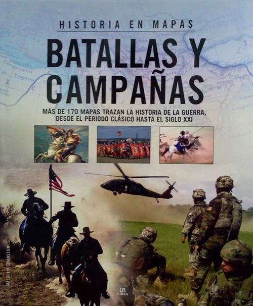 Batallas y campañas. Más de 170 mapas trazan la historia de la guerra, desde el periodo clásico hasta el siglo XXI
