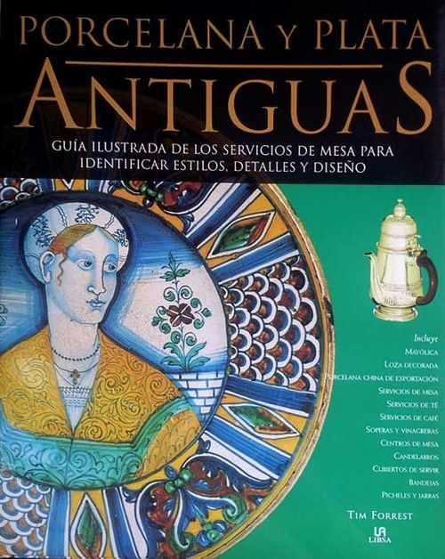 Porcelana y plata antiguas. Guía ilustrada de los servicios de mesa para identificar estilos, detalles y diseño