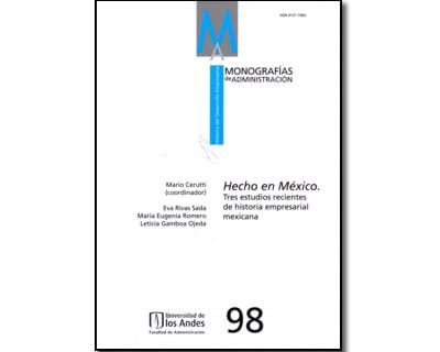 Monografías de administración No 98 Hecho en México Tres estudios recientes de historia empresarial mexicana