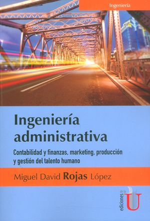 Ingeniería administrativa Contabilidad y finanzas marketing producción y gestión del talento humano