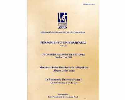 Pensamiento Universitario ASCUN No. 8 - CX Consejo Nacional de Rectores. Octubre 22 de 2003. Mensaje al Señor Presidente de la República Álvaro...