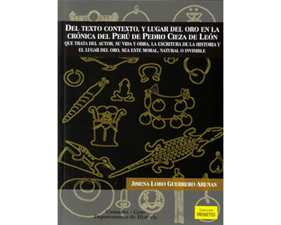 Del texto contexto, y lugar del oro en la crónica del Perú de Pedro Cieza de León que trata del autor, su vida y obra, la escritura de la histo...