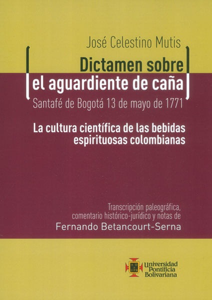José Celestino Mutis. Dictamen sobre el aguardiente de caña. Santafé de Bogotá 13 de mayo de 1771: La cultura cientifica de las bebidas espiri...