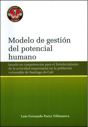 Modelo de gestión del potencial humano: basado en competencias para el fortalecimiento de la actividad empresarial en la población vulnerable de...