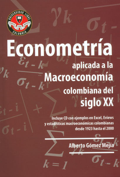 Econometría aplicada a la Macroeconomía colombiana del siglo XX. Incluye CD con ejemplos de Excel, Eviews y estadísticas macroeconómicas colom...