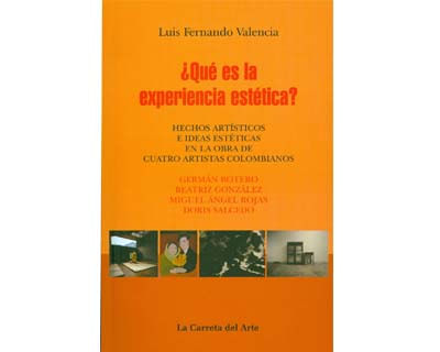 ¿Qué es la experiencia estética?: hechos artísticos e ideas estéticas en la obra de cuatro artistas colombianos: Germán Botero, Beatríz Gon...