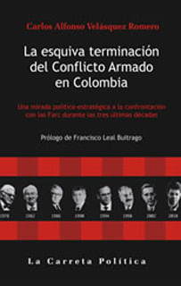La esquiva terminación del Conflicto Armado en Colombia. Una mirada político-estratégica a la confrontación con las Farc durante las tres últ...