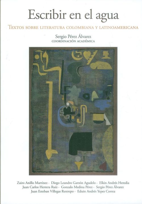Escribir en el agua Textos sobre literatura colombiana y latinoamericana
