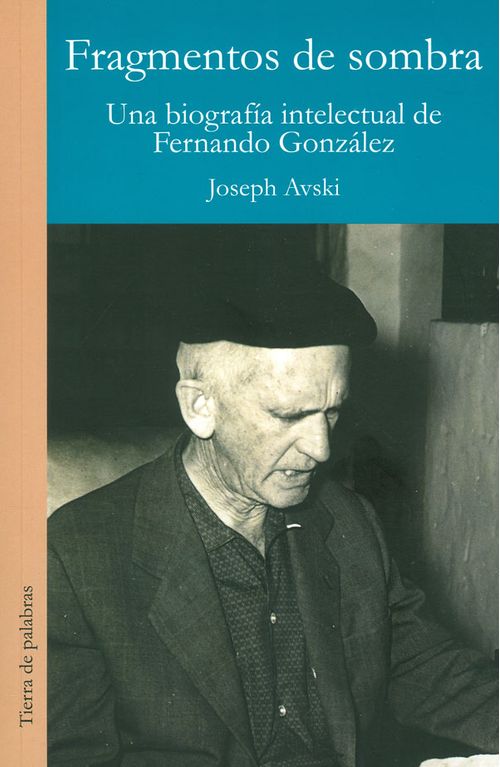 Fragmentos de sombra Una biografía intelectual de Fernando González