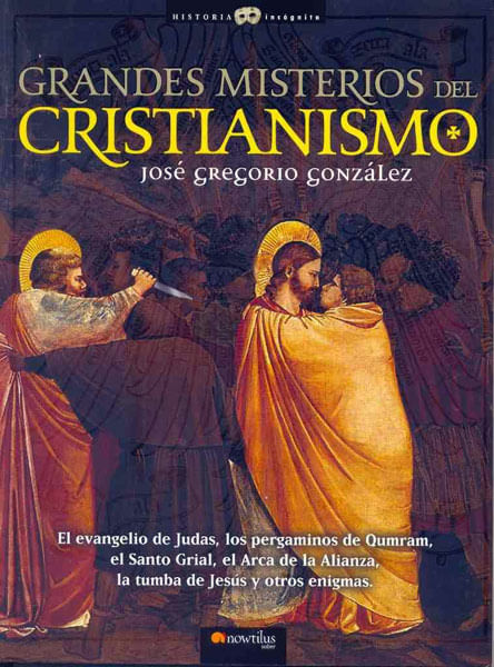 Grandes misterios del cristianismo: El evangelio de Judas, los pergaminos de Qumram, el Santo Grial, el arca de la Alianza, la tumba de Jesús y o...