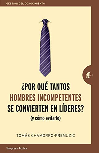 ¿Por Qué Tantos Hombres Incompetentes Se Conviertes En Líderes? Y Cómo Evitarlo