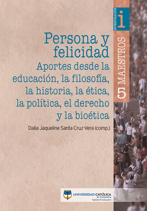Persona y felicidad aportes desde la educación la filosofía la historia la ética la política el derecho y la bioética