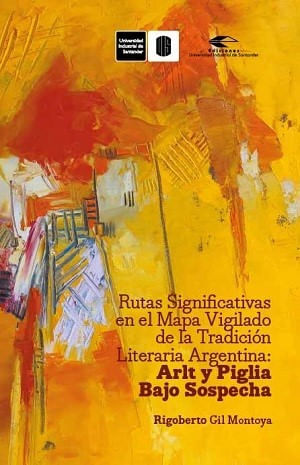 Rutas significativas en el mapa vigilado de la tradición literaria argentina Arlt y Piglia bajo sospecha