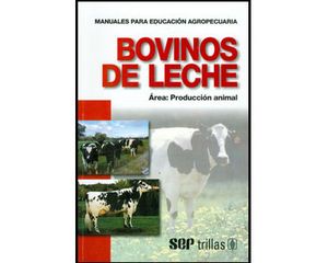 Bovinos de leche. Manuales para producción agropecuaria. Área: Producción animal 7