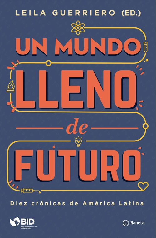Un mundo lleno de futuro Diez crónicas de América Latina