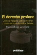 el-derecho-profano-justicia-indigena-justicia-informal-y-otras-maneras-de-realizar-lo-justo-9789587106091-uext