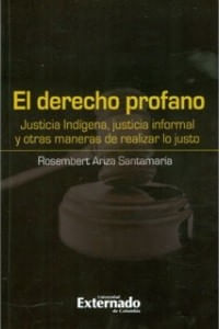 el-derecho-profano-justicia-indigena-justicia-informal-y-otras-maneras-de-realizar-lo-justo-9789587106091-uext