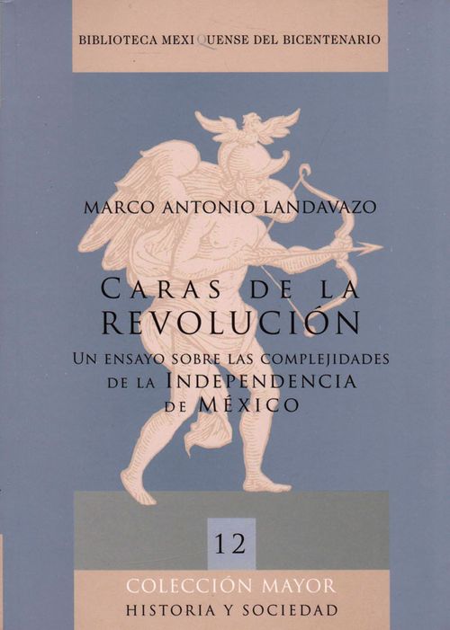 Caras de la revoluvción Un ensayo sobre las complejidades de la independencia de México
