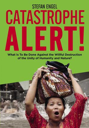 CATASTROPHE ALERT! What Is To Be Done Against the Willful Destruction of the Unity of Humanity and Nature?