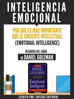 Inteligencia Emocional: Por Que Es Mas Importante Que El Cociente Intelectual (Emotional Intelligence) - Resumen Del Libro De Danel Goleman
