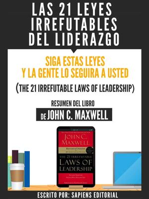 Las 21 Leyes Irrefutables Del Liderazgo: Siga Estas Leyes Y La Gente Lo Seguira A Usted (The 21 Irrefutable Laws Of Leadership) - Resumen Del Libr...
