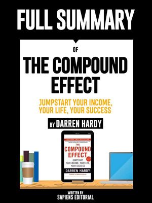 Full Summary Of "The Compound Effect: Jumpstart Your Income, Your Life, Your Success - By Darren Hardy"
