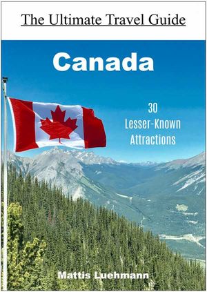 Canada - 30 Lesser-Known Attractions
