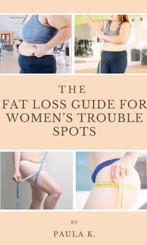 The Fat Loss Guide For Women's Trouble Spots