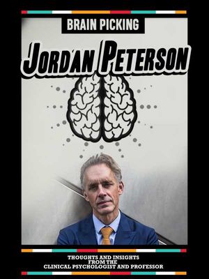 Brainpicking Jordan Peterson: Thoughts And Insights From The Clinical Psychologist And Professor