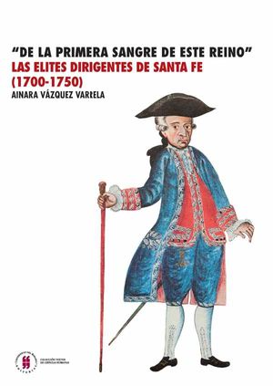 "De la primera sangre de este reino" Las élites dirigentes de  Santa Fe (1700-1750)