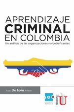 bw-aprendizaje-criminal-en-colombia-un-anaacutelisis-de-las-organizaciones-narcotraficantes-ediciones-de-la-u-9789587623529