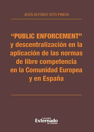 "Public enforcement" y descentralización en la aplicación de las normas de libre competencia en la Comunidad Europea y en España...