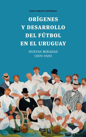 Orígenes y desarrollo del fútbol en el Uruguay