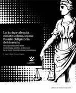 bw-la-jurisprudencia-constitucional-como-fuente-obligatoria-del-derecho-editorial-universidad-de-caldas-9789587592603