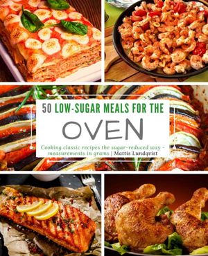 50 Low-Sugar Meals for the Oven