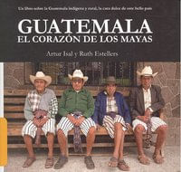 Guatemala El Corazon De Los Mayas