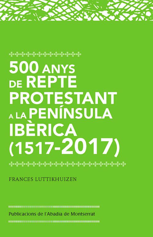 500 Anys De Repte Protestant A La Península Ibèrica (1517-2017)