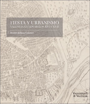cel-fiesta-y-urbanismo-valencia-en-los-siglos-xvi-y-xvii-universitat-de-valencia-
