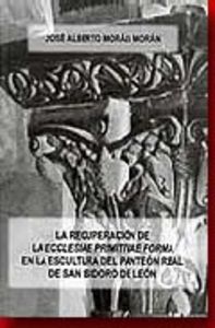 La Recuperación De La "Ecclesiae Primitivae Forma" En La Escultura Del Panteón Real De San Isidoro D