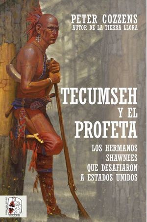 Tecumseh Y El Profeta Los Hermanos Shawnee Que Desafiaron A