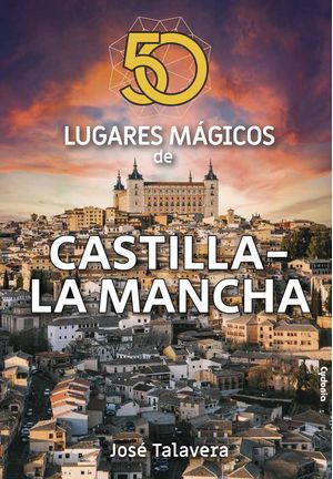 50 Lugares Magicos De Castilla La Mancha