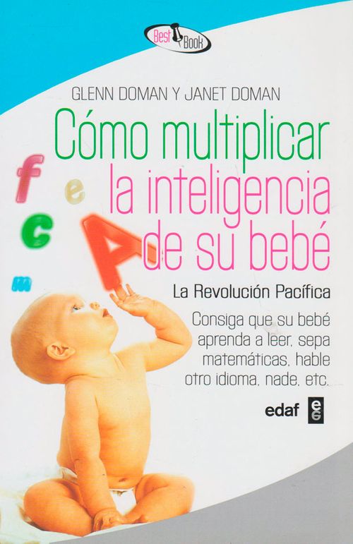 Cómo multiplicar la inteligencia de su bebé La revolución pacífica consiga que su bebé aprenda a leer sepa matematicas hable otro idioma nade etc