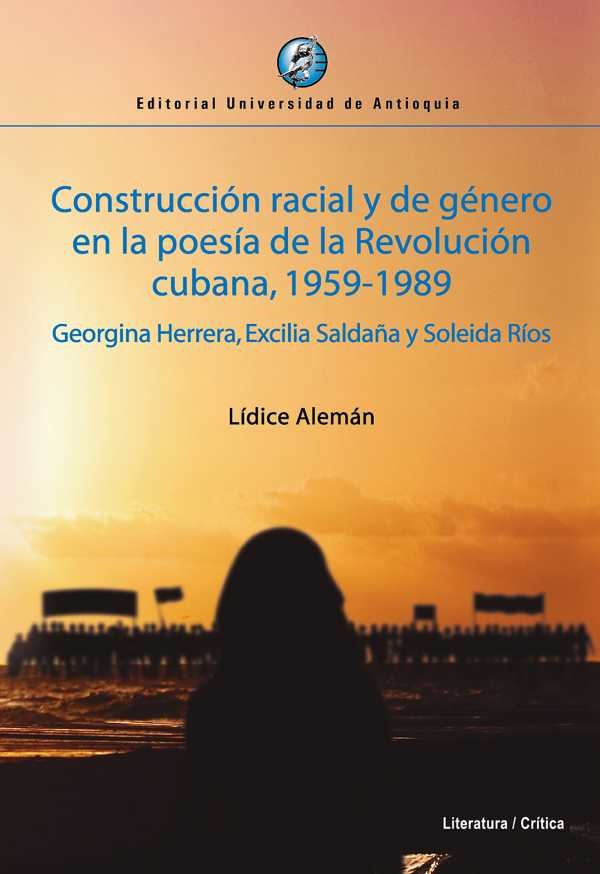 construccion-racial-y-de-genero-en-la-poesia-de-la-revolucion-cubana-1959-1989-georgina-herrera-excilia-saldana-y-soleida-rios-9789587147070