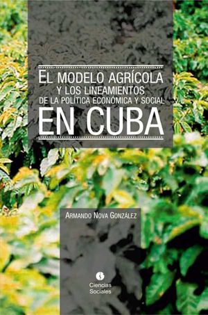 El modelo agrícola y los Lineamientos de la Política Económica y Social en Cuba