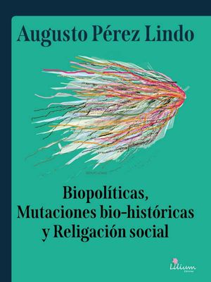 Biopolíticas, Mutaciones Bio Históricas y Religación Social