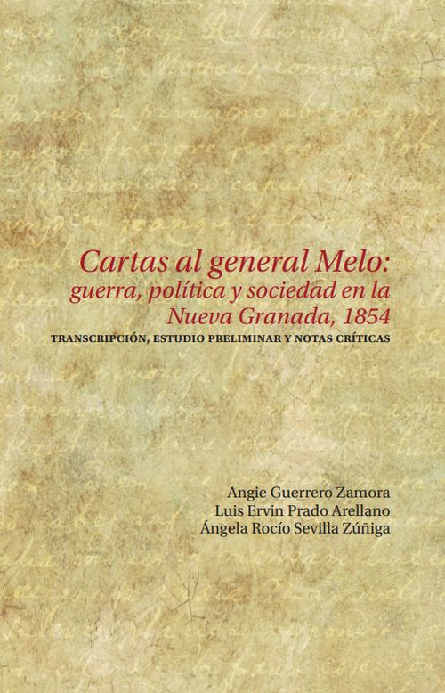 Cartas al general Melo guerra política y sociedad en la Nueva Granada 1854