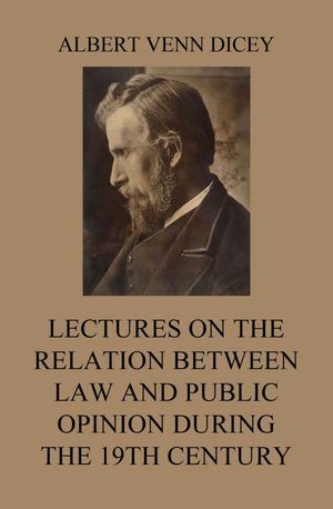 Lectures on the Relation between Law and Public Opinion during the 19th Century